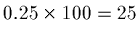 $0.25 \times 100 = 25$